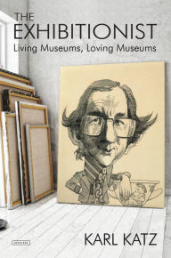 Title: The Exhibitionist: Living Museums, Loving Museums, Author: Karl Katz