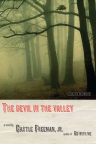 Title: The Devil in the Valley: A Novel, Author: Castle Freeman Jr.