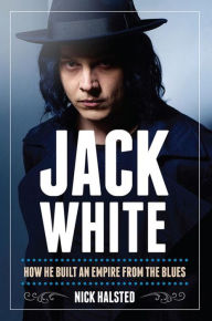 Title: Jack White: How He Built an Empire From the Blues, Author: Nick Hasted