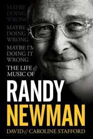 Title: Maybe I'm Doing It Wrong: The Life and Times of Randy Newman, Author: Caroline Stafford