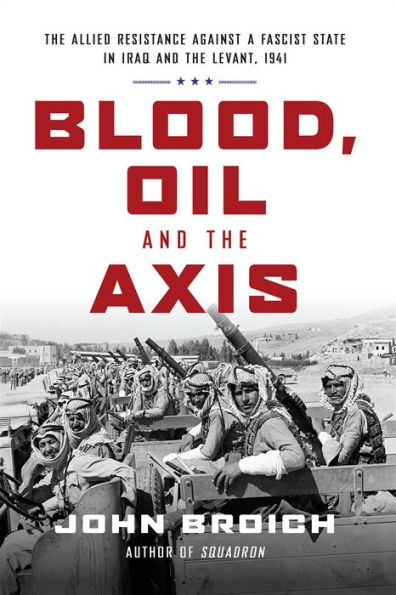 Blood, Oil and the Axis: Allied Resistance Against a Fascist State Iraq Levant, 1941