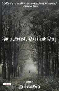 Title: In a Forest, Dark and Deep: A Play, Author: Neil LaBute