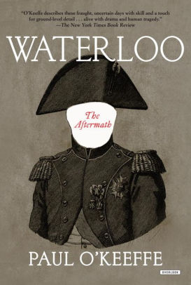 Waterloo The Aftermath By Paul O Keeffe Paperback Barnes Noble