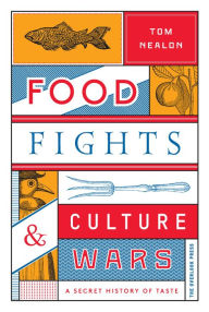 Title: Food Fights & Culture Wars: A Secret History of Taste, Author: Tom Nealon