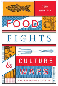 Title: Food Fights & Culture Wars: A Secret History of Taste, Author: Tom Nealon