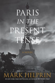 Title: Paris in the Present Tense: A Novel, Author: Mark Helprin