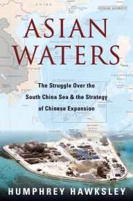 Title: Asian Waters: The Struggle Over the South China Sea and the Strategy of Chinese Expansion, Author: Humphrey Hawksley