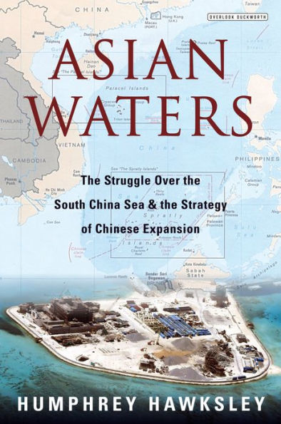 Asian Waters: The Struggle Over the South China Sea and the Strategy of Chinese Expansion