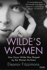 Title: Wilde's Women: How Oscar Wilde Was Shaped by the Women He Knew, Author: Eleanor Fitzsimons