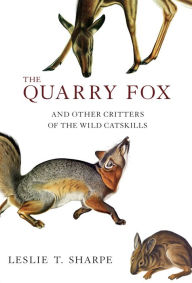 Title: The Quarry Fox: And Other Critters of the Wild Catskills, Author: Leslie T. Sharpe