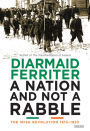 A Nation and Not a Rabble: The Irish Revolution 1913-1923