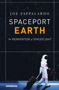 Title: Spaceport Earth: The Reinvention of Spaceflight, Author: Joe Pappalardo