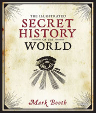 Title: The Illustrated Secret History of the World, Author: Mark Booth