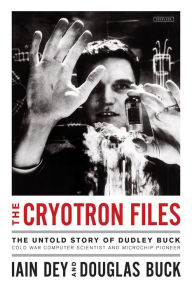 Mobile ebooks free download in jar The Cryotron Files: The Untold Story of Dudley Buck, Cold War Computer Scientist and Microchip Pioneer 9781468315783 by Iain Dey, Douglas Buck (English Edition)