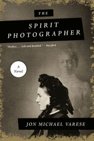 Title: The Spirit Photographer: A Novel, Author: Jon Michael Varese