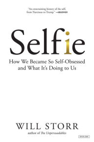 Title: Selfie: How We Became So Self-Obsessed and What It's Doing to Us, Author: Will Storr