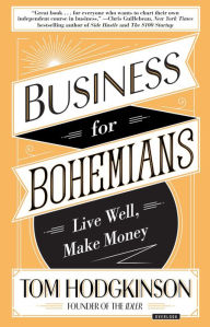 Title: Business for Bohemians: Live Well, Make Money, Author: Tom  Hodgkinson