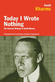 Title: Today I Wrote Nothing: The Selected Writings of Daniil Kharms, Author: Daniel Kharms