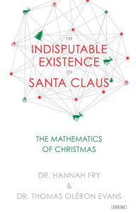 Title: The Indisputable Existence of Santa Claus: The Mathematics of Christmas, Author: Thomas Oleron Evans