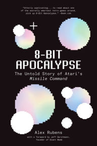 Title: 8-Bit Apocalypse: The Untold Story of Atari's Missile Command, Author: Alex Rubens