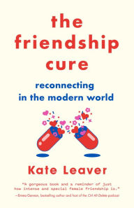 Title: The Friendship Cure: Reconnecting in the Modern World, Author: Kate Leaver