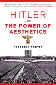 Title: Hitler and the Power of Aesthetics, Author: Frederic Spotts