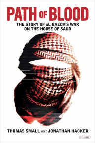 Title: Path of Blood: The Story of Al Qaeda's War on the House of Saud, Author: Thomas Small
