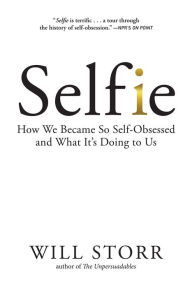 Title: Selfie: How We Became So Self-Obsessed and What It's Doing to Us, Author: Will Storr