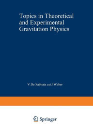 Title: Topics in Theoretical and Experimental Gravitation Physics, Author: V. De Sabbata