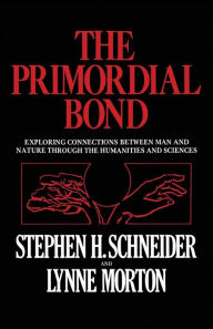 Title: The Primordial Bond: Exploring Connections between Man and Nature through the Humanities and Sciences, Author: Stephen H. Schneider