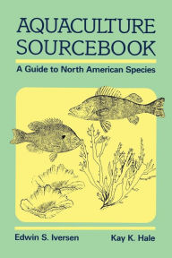 Title: Aquaculture Sourcebook: A Guide to North American Species, Author: Edwin S. Iversen