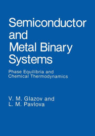 Title: Semiconductor and Metal Binary Systems: Phase Equilibria and Chemical Thermodynamics, Author: V.M. Glazov