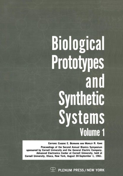 Biological Prototypes and Synthetic Systems: Volume 1 Proceedings of the Second Annual Bionics Symposium sponsored by Cornell University and the General Electric Company, Advanced Electronics Center, held at Cornell University, August 30-September 1, 1961