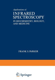 Title: Applications of Infrared Spectroscopy in Biochemistry, Biology, and Medicine, Author: Frank Parker