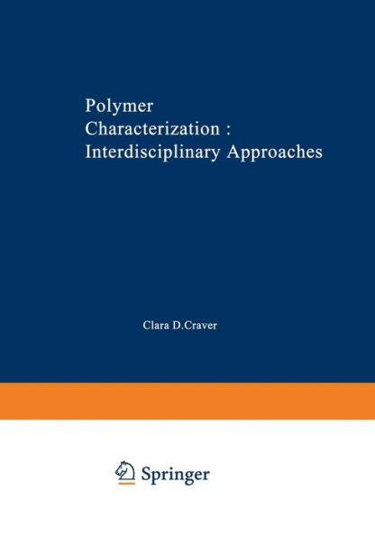 Polymer Characterization Interdisciplinary Approaches: Proceedings of the Symposium on Interdisciplinary Approaches to the Characterization of Polymers at the Meeting of the American Chemical Society in Chicago in September 1970