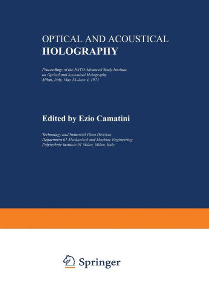 Optical and Acoustical Holography: Proceedings of the NATO Advanced Study Institute on Optical and Acoustical Holography Milan, Italy, May 24-June 4, 1971