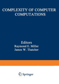Title: Complexity of Computer Computations: Proceedings of a symposium on the Complexity of Computer Computations, held March 20ï¿½22, 1972, at the IBM Thomas J. Watson Research Center, Yorktown Heights, New York, and sponsored by the Office of Naval Research, M, Author: R. Miller