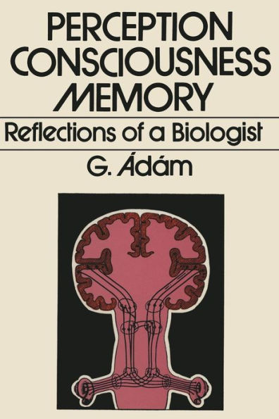 Perception, Consciousness, Memory: Reflections of a Biologist