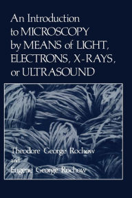 Title: An Introduction to Microscopy by Means of Light, Electrons, X-Rays, or Ultrasound, Author: Eugene Rochow