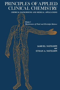 Title: Principles of Applied Clinical Chemistry Chemical Background and Medical Applications: Volume 1: Maintenance of Fluid and Electrolyte Balance, Author: Samuel Natelson