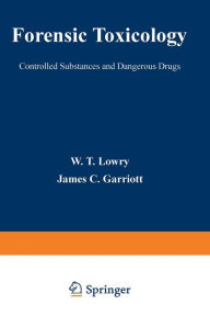 Title: Forensic Toxicology: Controlled Substances and Dangerous Drugs, Author: W. Lowry