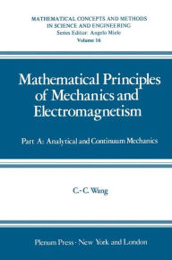 Title: Mathematical Principles of Mechanics and Electromagnetism: Part A: Analytical and Continuum Mechanics, Author: Chao-cheng Wang