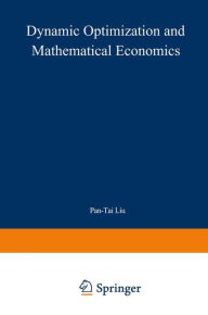 Title: Dynamic Optimization and Mathematical Economics, Author: Pan-Tai Liu