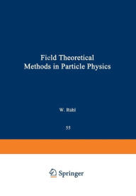 Title: Field Theoretical Methods in Particle Physics, Author: Werner Ruhl