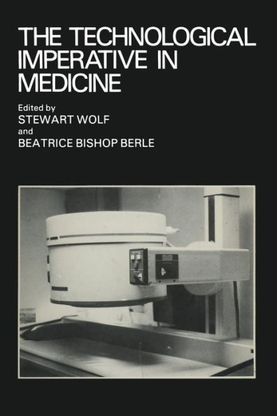 The Technological Imperative in Medicine: Proceedings of a Totts Gap colloquium held June 15-17, 1980 at Totts Gap Medical Research Laboratories, Bangor, Pennsylvania