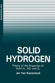 Title: Solid Hydrogen: Theory of the Properties of Solid H2, HD, and D2, Author: Jan Kranendonk