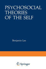 Title: Psychosocial Theories of the Self: Proceedings of a Conference on New Approaches to the Self, held March 29-April 1, 1979, by the Center for Psychosocial Studies, Chicago, Illinois, Author: Benjamin Lee