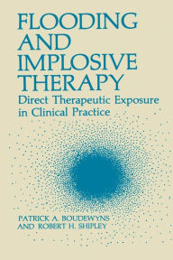 Title: Flooding and Implosive Therapy: Direct Therapeutic Exposure in Clinical Practice, Author: Patrick A. Boudewyns