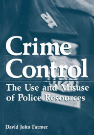 Title: Crime Control: The Use and Misuse of Police Resources, Author: David John Farmer