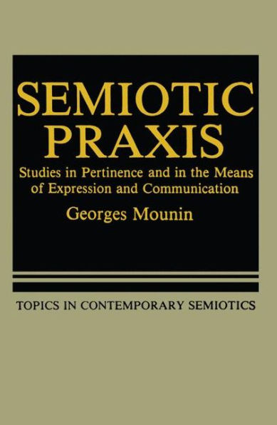 Semiotic Praxis: Studies in Pertinence and in the Means of Expression and Communication